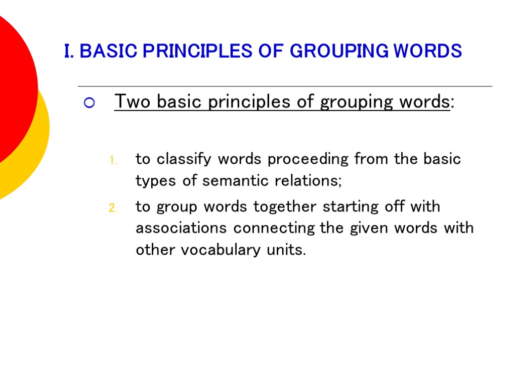 I. BASIC PRINCIPLES OF GROUPING WORDS Two basic principles of grouping words: to classify